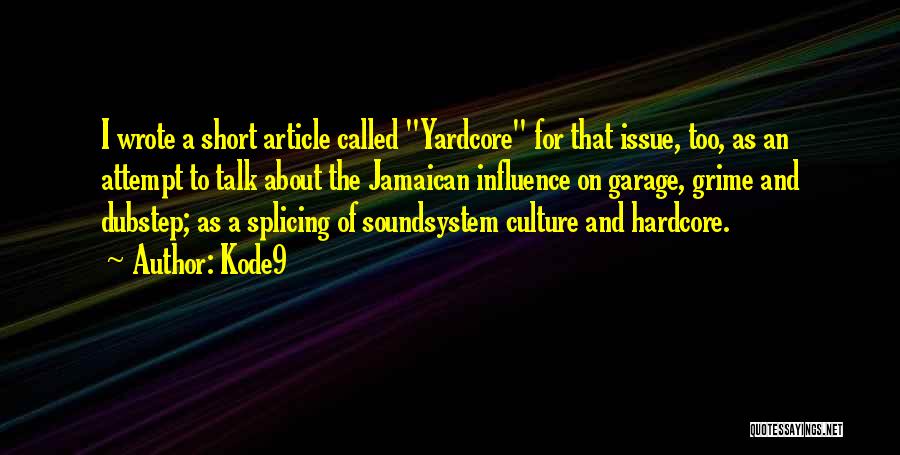 Kode9 Quotes: I Wrote A Short Article Called Yardcore For That Issue, Too, As An Attempt To Talk About The Jamaican Influence