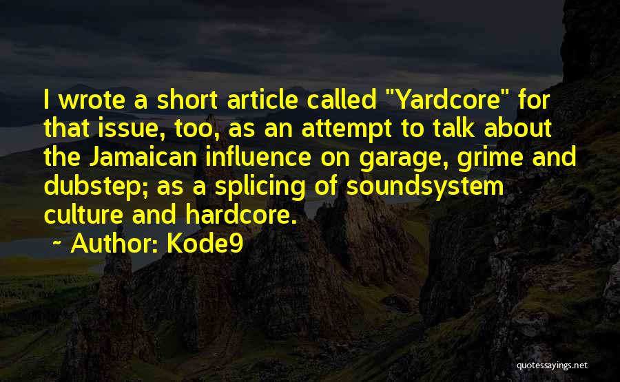 Kode9 Quotes: I Wrote A Short Article Called Yardcore For That Issue, Too, As An Attempt To Talk About The Jamaican Influence