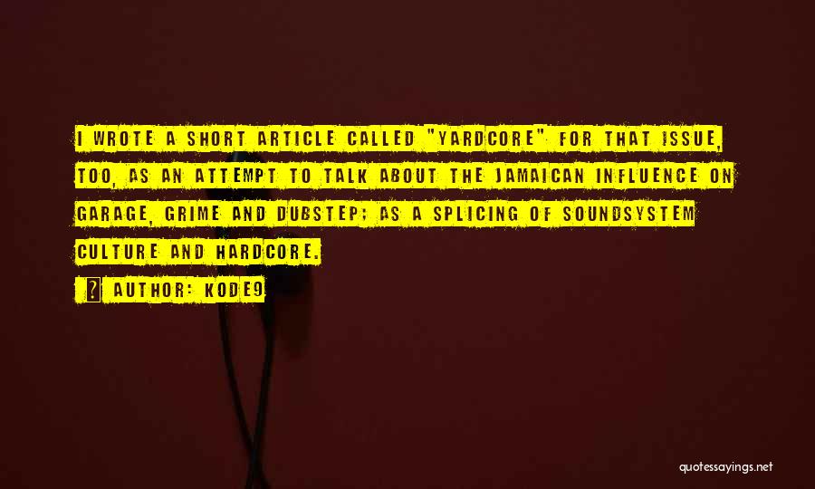 Kode9 Quotes: I Wrote A Short Article Called Yardcore For That Issue, Too, As An Attempt To Talk About The Jamaican Influence