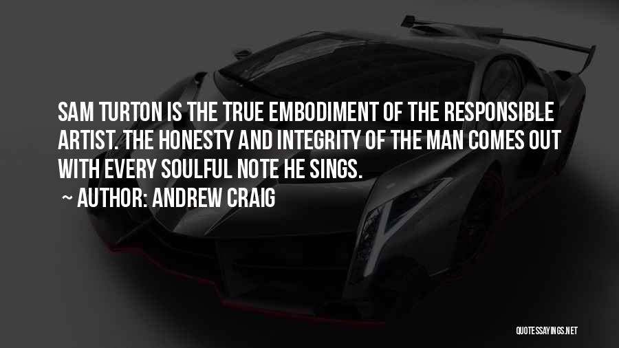 Andrew Craig Quotes: Sam Turton Is The True Embodiment Of The Responsible Artist. The Honesty And Integrity Of The Man Comes Out With