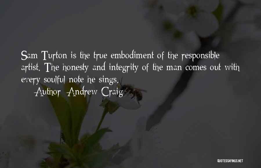 Andrew Craig Quotes: Sam Turton Is The True Embodiment Of The Responsible Artist. The Honesty And Integrity Of The Man Comes Out With