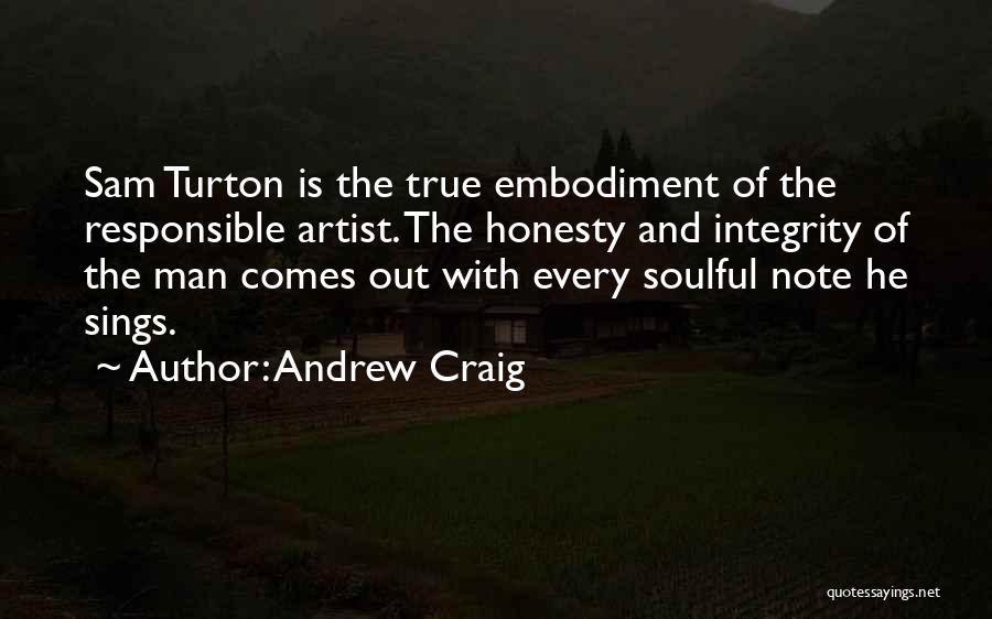 Andrew Craig Quotes: Sam Turton Is The True Embodiment Of The Responsible Artist. The Honesty And Integrity Of The Man Comes Out With