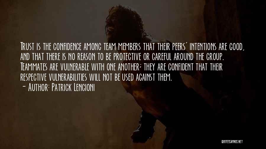 Patrick Lencioni Quotes: Trust Is The Confidence Among Team Members That Their Peers' Intentions Are Good, And That There Is No Reason To