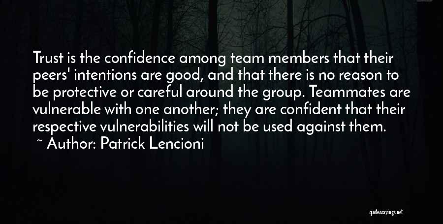 Patrick Lencioni Quotes: Trust Is The Confidence Among Team Members That Their Peers' Intentions Are Good, And That There Is No Reason To