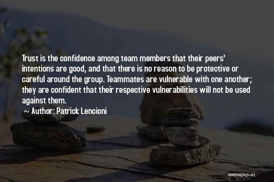 Patrick Lencioni Quotes: Trust Is The Confidence Among Team Members That Their Peers' Intentions Are Good, And That There Is No Reason To