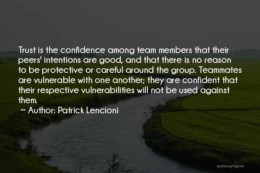 Patrick Lencioni Quotes: Trust Is The Confidence Among Team Members That Their Peers' Intentions Are Good, And That There Is No Reason To