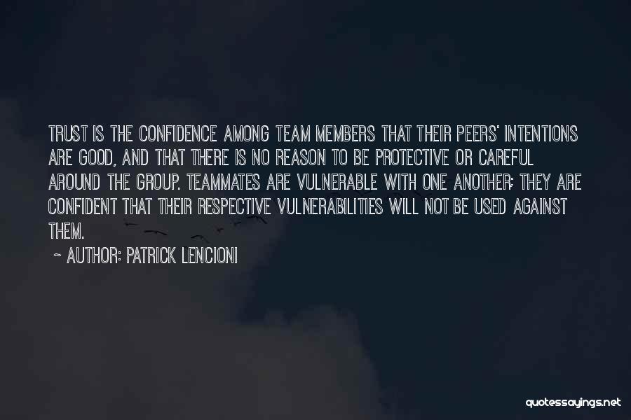 Patrick Lencioni Quotes: Trust Is The Confidence Among Team Members That Their Peers' Intentions Are Good, And That There Is No Reason To