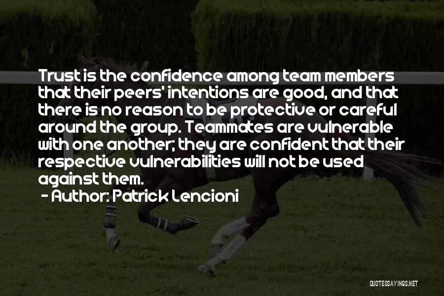 Patrick Lencioni Quotes: Trust Is The Confidence Among Team Members That Their Peers' Intentions Are Good, And That There Is No Reason To