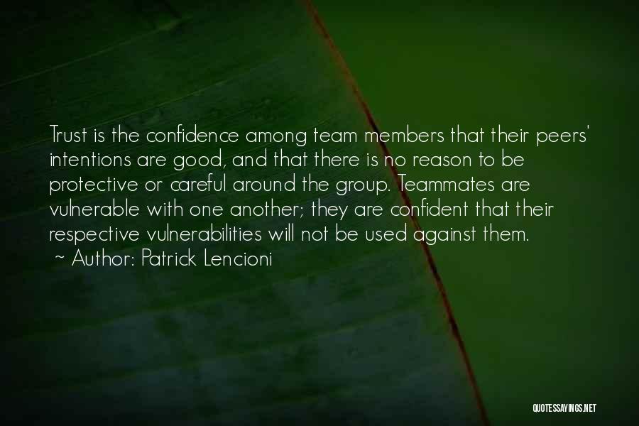 Patrick Lencioni Quotes: Trust Is The Confidence Among Team Members That Their Peers' Intentions Are Good, And That There Is No Reason To