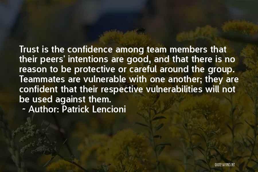 Patrick Lencioni Quotes: Trust Is The Confidence Among Team Members That Their Peers' Intentions Are Good, And That There Is No Reason To