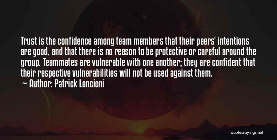 Patrick Lencioni Quotes: Trust Is The Confidence Among Team Members That Their Peers' Intentions Are Good, And That There Is No Reason To