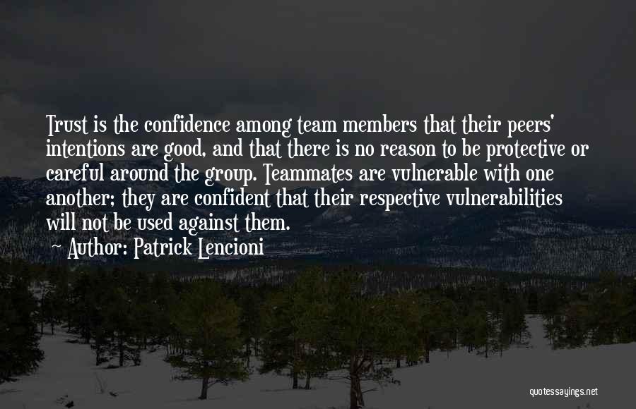 Patrick Lencioni Quotes: Trust Is The Confidence Among Team Members That Their Peers' Intentions Are Good, And That There Is No Reason To