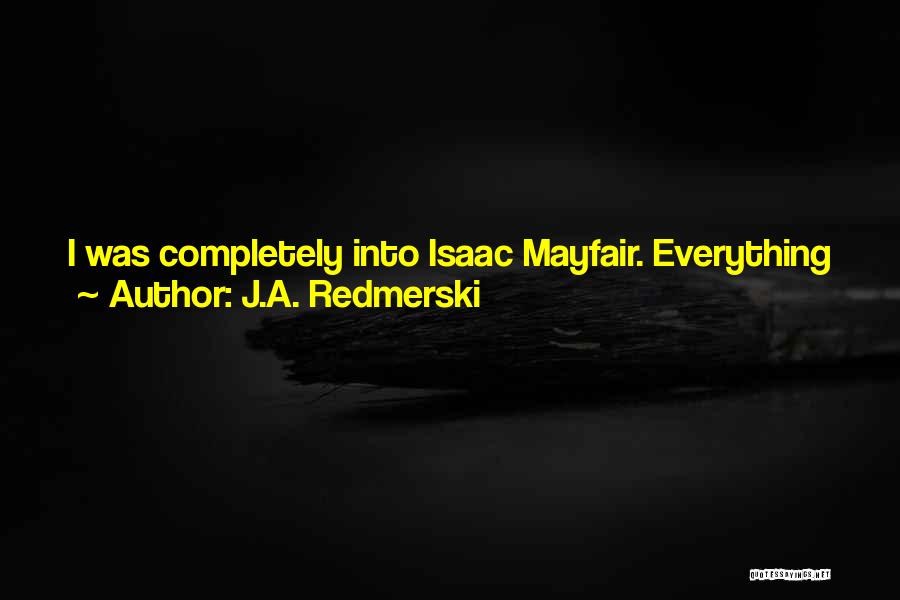 J.A. Redmerski Quotes: I Was Completely Into Isaac Mayfair. Everything Just Felt Right, Like It Was Meant To Be. Whatever It Was. ~adria