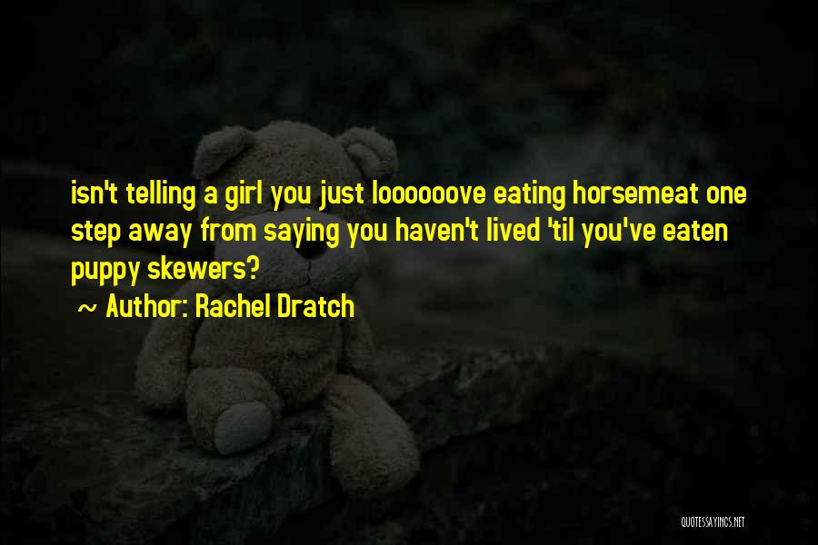 Rachel Dratch Quotes: Isn't Telling A Girl You Just Loooooove Eating Horsemeat One Step Away From Saying You Haven't Lived 'til You've Eaten