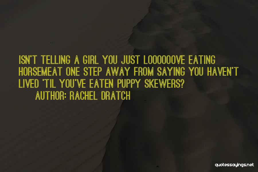 Rachel Dratch Quotes: Isn't Telling A Girl You Just Loooooove Eating Horsemeat One Step Away From Saying You Haven't Lived 'til You've Eaten