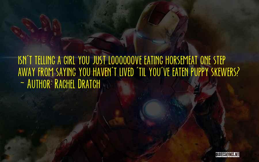 Rachel Dratch Quotes: Isn't Telling A Girl You Just Loooooove Eating Horsemeat One Step Away From Saying You Haven't Lived 'til You've Eaten