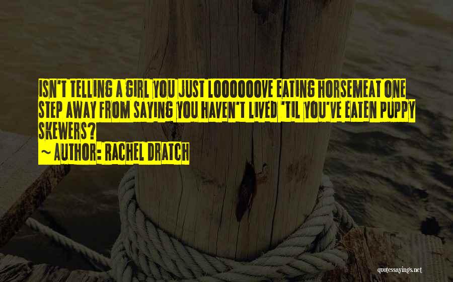Rachel Dratch Quotes: Isn't Telling A Girl You Just Loooooove Eating Horsemeat One Step Away From Saying You Haven't Lived 'til You've Eaten