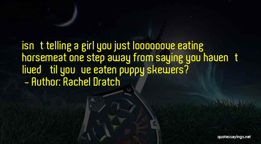 Rachel Dratch Quotes: Isn't Telling A Girl You Just Loooooove Eating Horsemeat One Step Away From Saying You Haven't Lived 'til You've Eaten