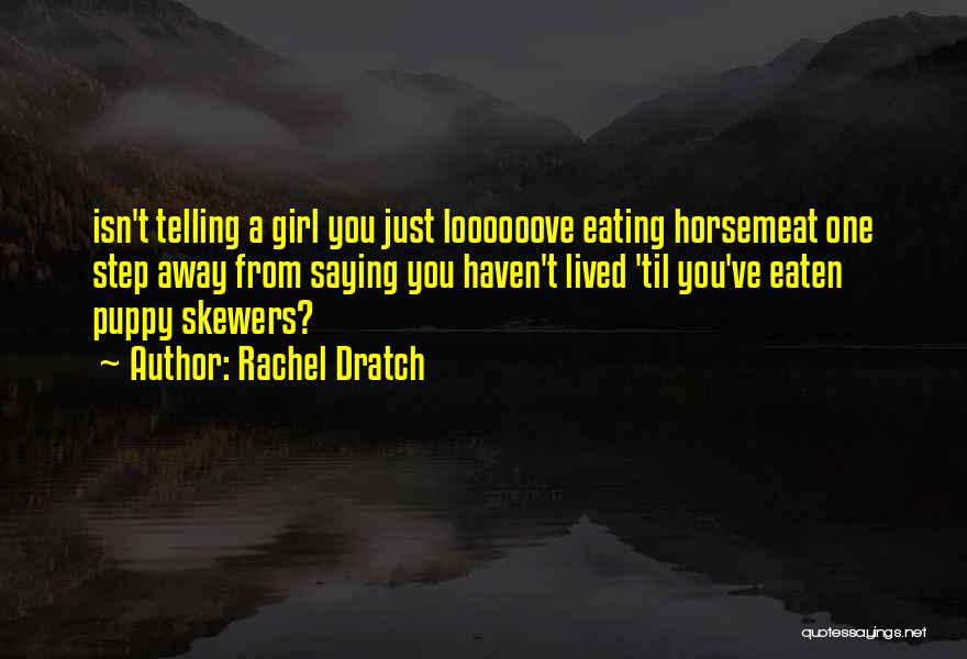 Rachel Dratch Quotes: Isn't Telling A Girl You Just Loooooove Eating Horsemeat One Step Away From Saying You Haven't Lived 'til You've Eaten