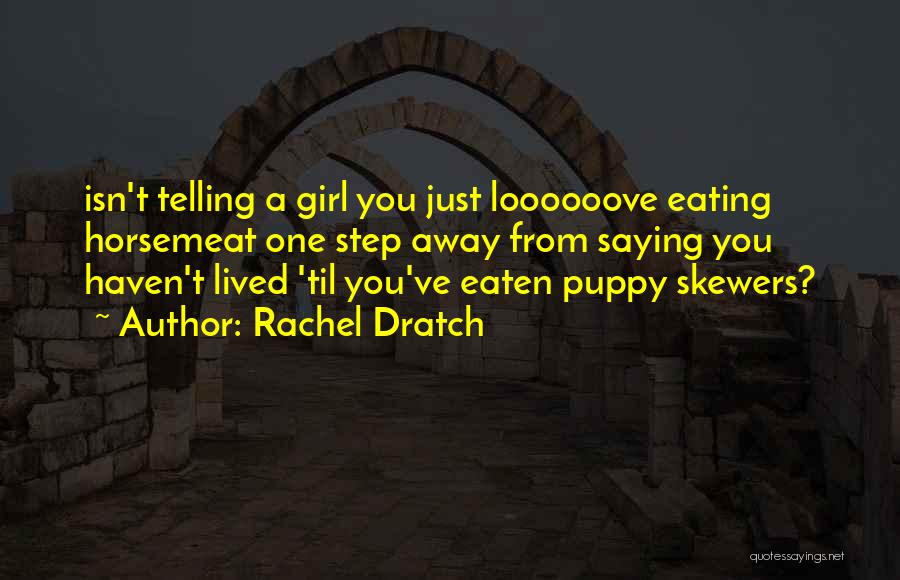 Rachel Dratch Quotes: Isn't Telling A Girl You Just Loooooove Eating Horsemeat One Step Away From Saying You Haven't Lived 'til You've Eaten