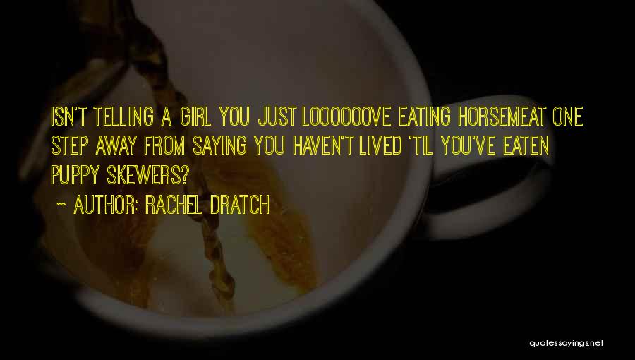 Rachel Dratch Quotes: Isn't Telling A Girl You Just Loooooove Eating Horsemeat One Step Away From Saying You Haven't Lived 'til You've Eaten