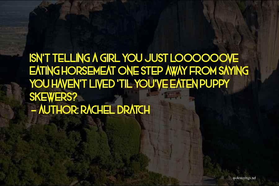 Rachel Dratch Quotes: Isn't Telling A Girl You Just Loooooove Eating Horsemeat One Step Away From Saying You Haven't Lived 'til You've Eaten