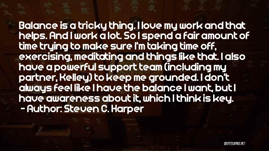 Steven C. Harper Quotes: Balance Is A Tricky Thing. I Love My Work And That Helps. And I Work A Lot. So I Spend