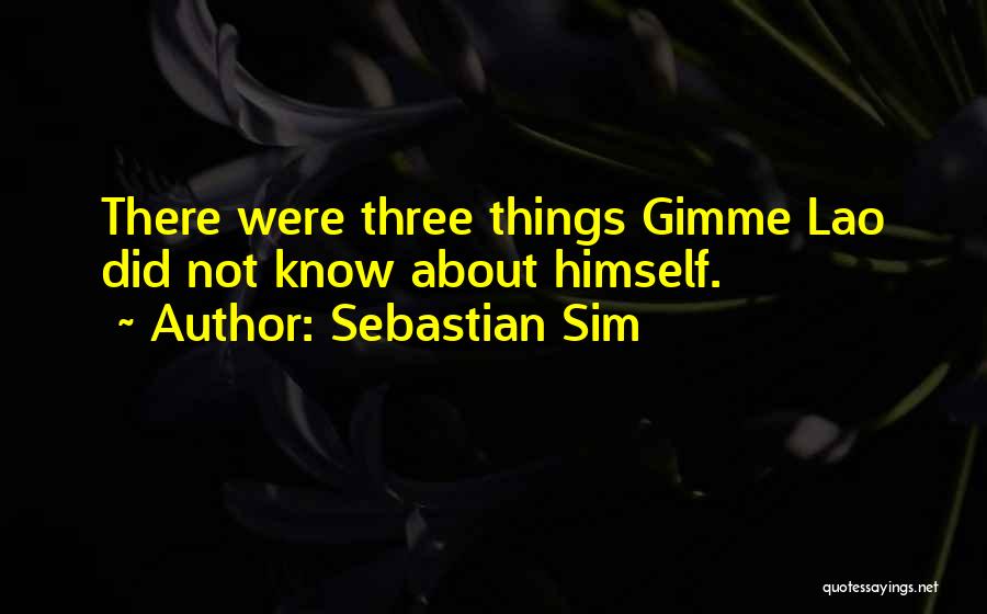 Sebastian Sim Quotes: There Were Three Things Gimme Lao Did Not Know About Himself.