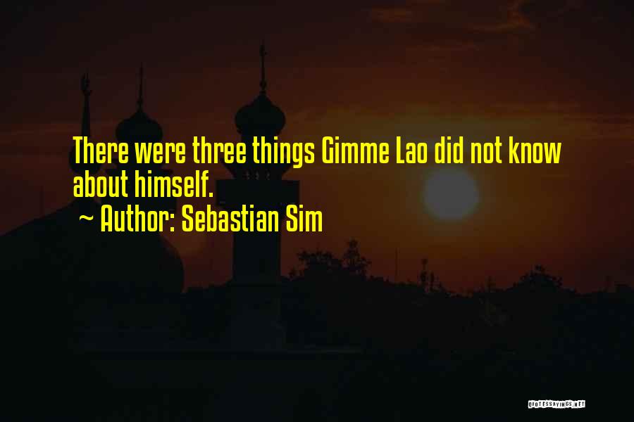 Sebastian Sim Quotes: There Were Three Things Gimme Lao Did Not Know About Himself.