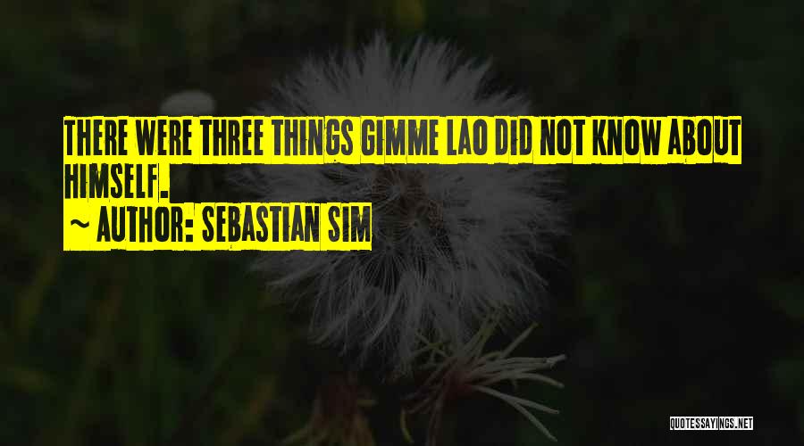 Sebastian Sim Quotes: There Were Three Things Gimme Lao Did Not Know About Himself.