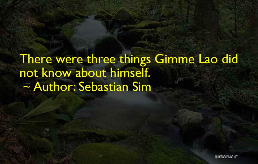 Sebastian Sim Quotes: There Were Three Things Gimme Lao Did Not Know About Himself.