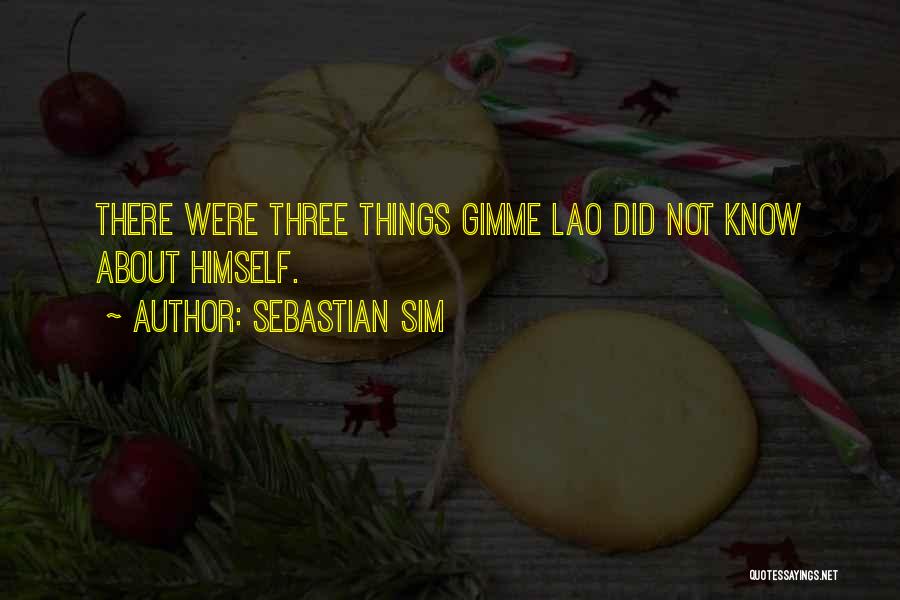 Sebastian Sim Quotes: There Were Three Things Gimme Lao Did Not Know About Himself.