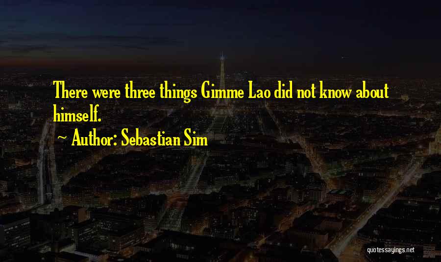 Sebastian Sim Quotes: There Were Three Things Gimme Lao Did Not Know About Himself.