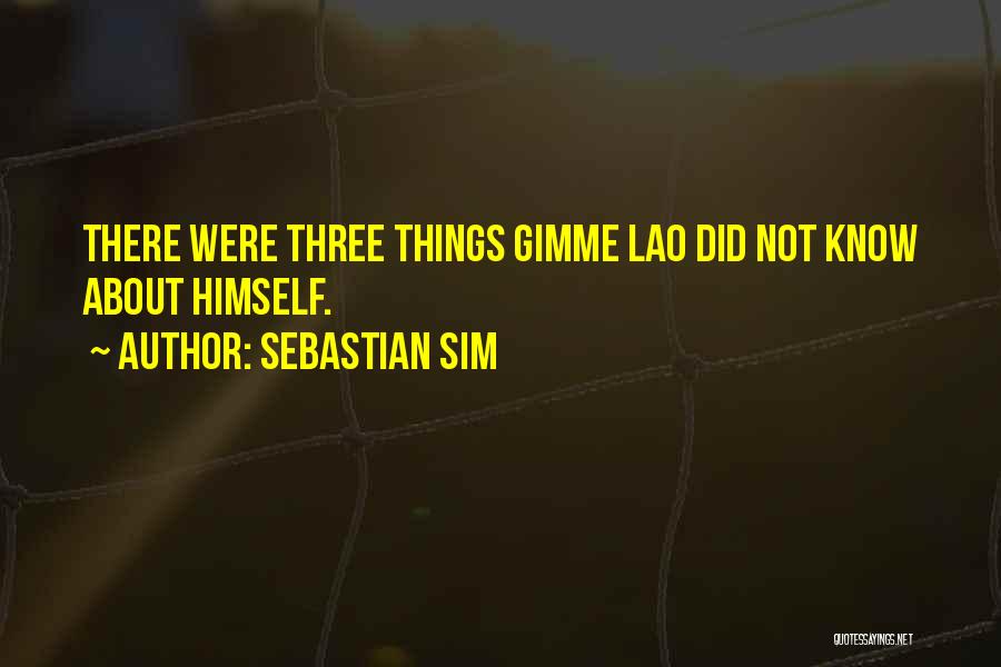 Sebastian Sim Quotes: There Were Three Things Gimme Lao Did Not Know About Himself.