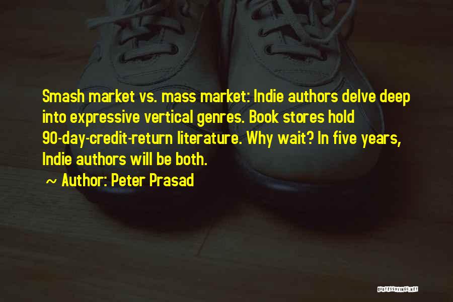 Peter Prasad Quotes: Smash Market Vs. Mass Market: Indie Authors Delve Deep Into Expressive Vertical Genres. Book Stores Hold 90-day-credit-return Literature. Why Wait?
