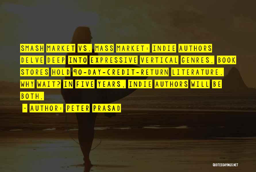 Peter Prasad Quotes: Smash Market Vs. Mass Market: Indie Authors Delve Deep Into Expressive Vertical Genres. Book Stores Hold 90-day-credit-return Literature. Why Wait?
