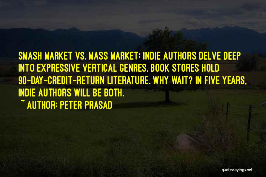 Peter Prasad Quotes: Smash Market Vs. Mass Market: Indie Authors Delve Deep Into Expressive Vertical Genres. Book Stores Hold 90-day-credit-return Literature. Why Wait?