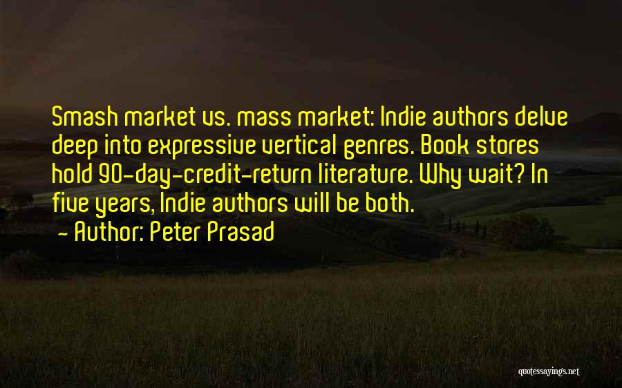Peter Prasad Quotes: Smash Market Vs. Mass Market: Indie Authors Delve Deep Into Expressive Vertical Genres. Book Stores Hold 90-day-credit-return Literature. Why Wait?