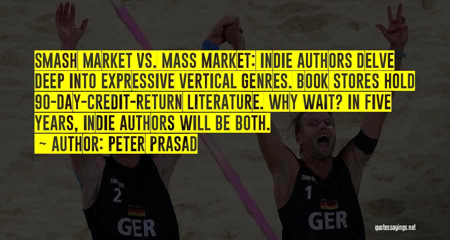 Peter Prasad Quotes: Smash Market Vs. Mass Market: Indie Authors Delve Deep Into Expressive Vertical Genres. Book Stores Hold 90-day-credit-return Literature. Why Wait?