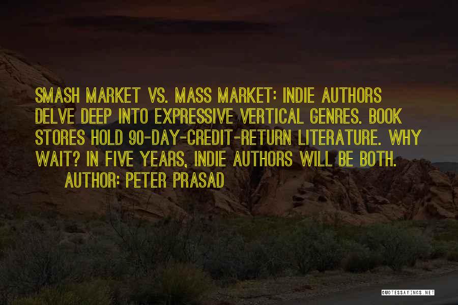 Peter Prasad Quotes: Smash Market Vs. Mass Market: Indie Authors Delve Deep Into Expressive Vertical Genres. Book Stores Hold 90-day-credit-return Literature. Why Wait?