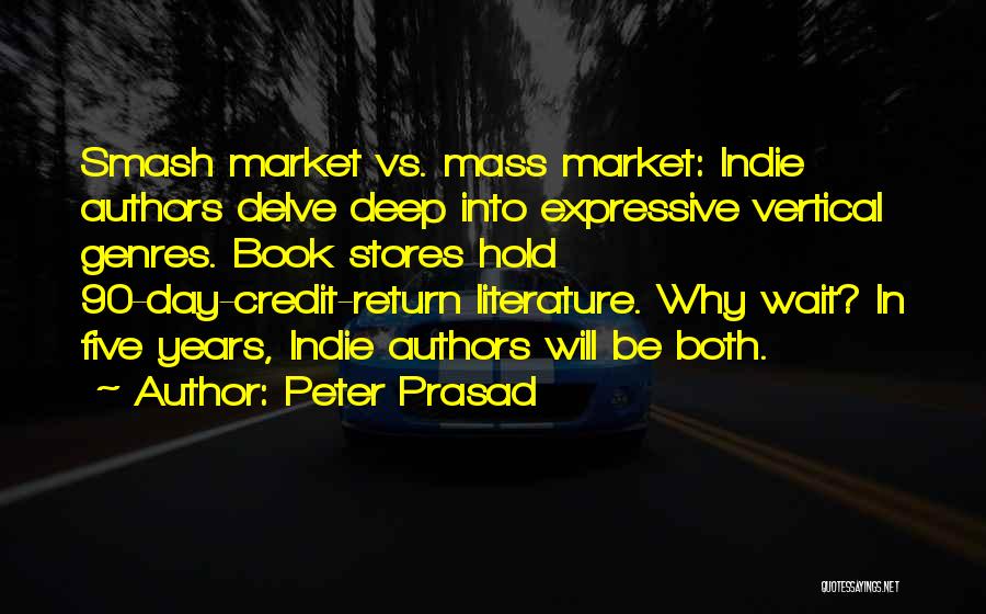 Peter Prasad Quotes: Smash Market Vs. Mass Market: Indie Authors Delve Deep Into Expressive Vertical Genres. Book Stores Hold 90-day-credit-return Literature. Why Wait?