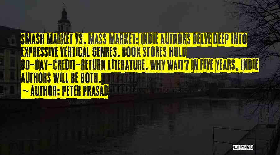 Peter Prasad Quotes: Smash Market Vs. Mass Market: Indie Authors Delve Deep Into Expressive Vertical Genres. Book Stores Hold 90-day-credit-return Literature. Why Wait?