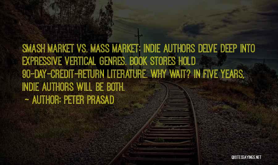 Peter Prasad Quotes: Smash Market Vs. Mass Market: Indie Authors Delve Deep Into Expressive Vertical Genres. Book Stores Hold 90-day-credit-return Literature. Why Wait?