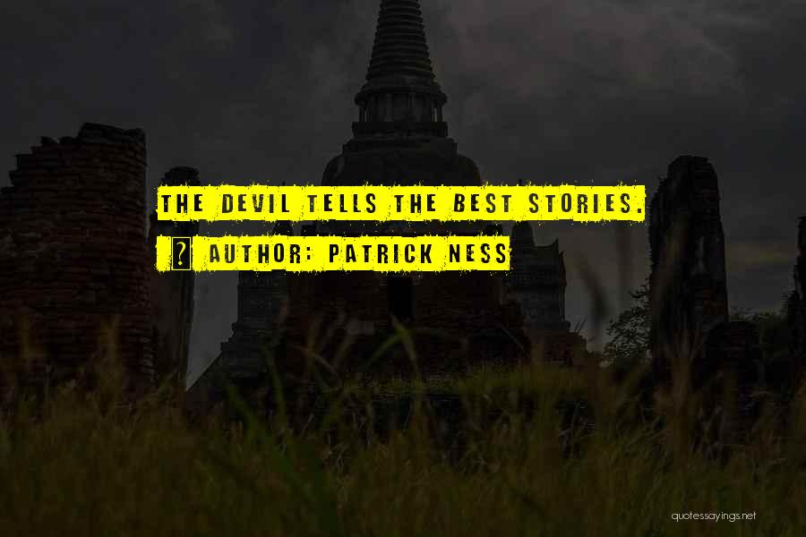 Patrick Ness Quotes: The Devil Tells The Best Stories.