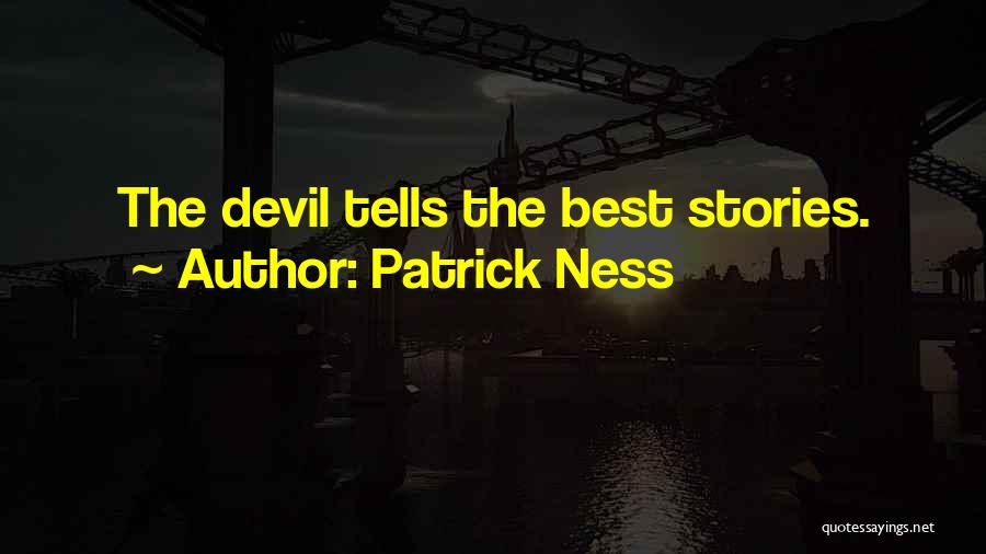Patrick Ness Quotes: The Devil Tells The Best Stories.