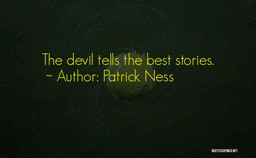 Patrick Ness Quotes: The Devil Tells The Best Stories.