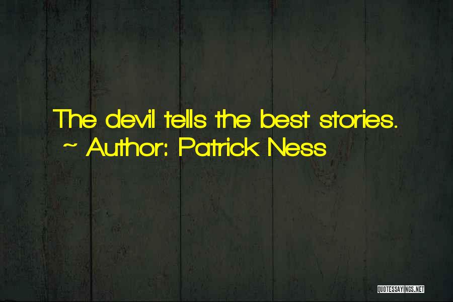 Patrick Ness Quotes: The Devil Tells The Best Stories.