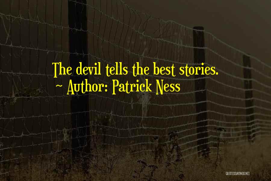 Patrick Ness Quotes: The Devil Tells The Best Stories.