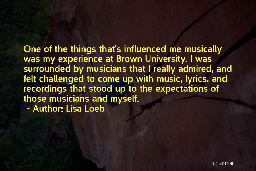 Lisa Loeb Quotes: One Of The Things That's Influenced Me Musically Was My Experience At Brown University. I Was Surrounded By Musicians That