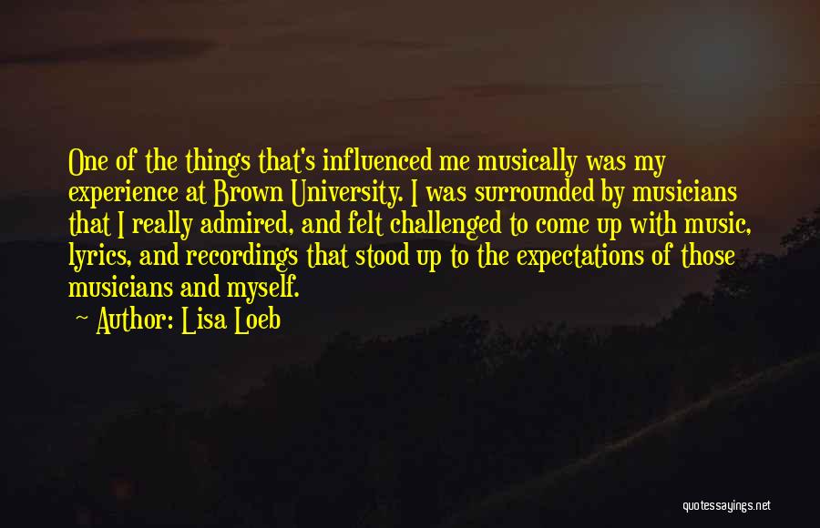 Lisa Loeb Quotes: One Of The Things That's Influenced Me Musically Was My Experience At Brown University. I Was Surrounded By Musicians That